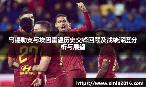 NG相信品牌的力量官网乌德勒支与埃因霍温历史交锋回顾及战绩深度分析与展望