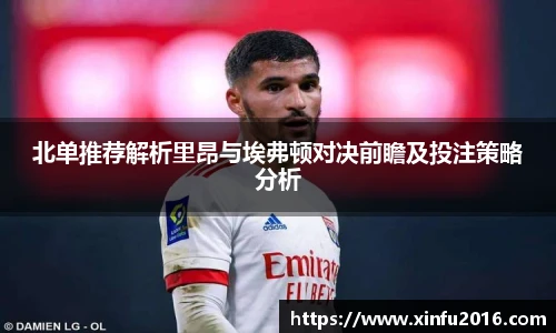 北单推荐解析里昂与埃弗顿对决前瞻及投注策略分析